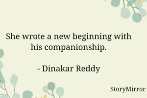 She wrote a new beginning with his companionship.

- Dinakar Reddy