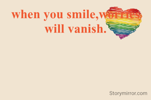 when you smile,worries will vanish.