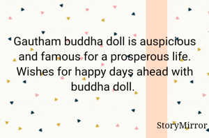 Gautham buddha doll is auspicious and famous for a prosperous life. Wishes for happy days ahead with buddha doll. 
