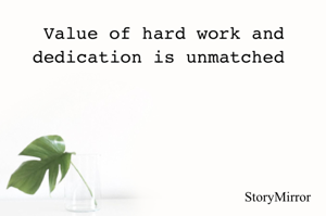 Value of hard work and dedication is unmatched 