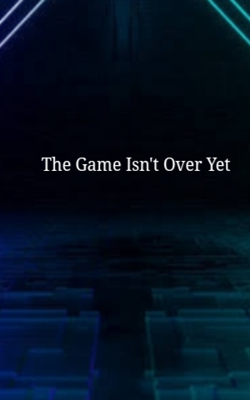 The Game Isn't Over Yet