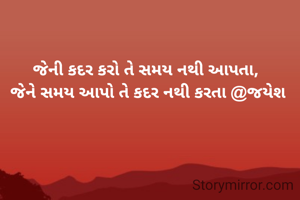 જેની કદર કરો તે સમય નથી આપતા, 
જેને સમય આપો તે કદર નથી કરતા @જયેશ
