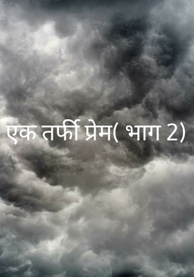 एक तर्फी प्रेम( भाग 2)