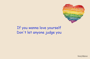 If you wanna love yourself
Don't let anyone judge you
