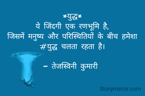 *युद्ध*
ये जिंदगी एक रणभूमि है,
जिसमें मनुष्य और परिस्थितियों के बीच हमेशा
#युद्ध चलता रहता है।

- तेजस्विनी कुमारी 
