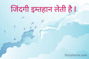 जिंदगी इम्तहान लेती है I 