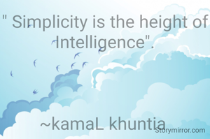 " Simplicity is the height of Intelligence".



~kamaL khuntia 