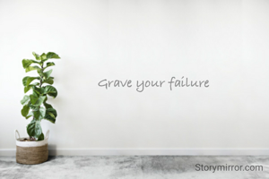 Grave your failure 
