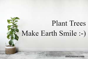 
Plant Trees
Make Earth Smile :-)