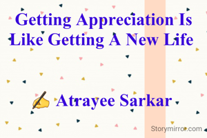 Getting Appreciation Is Like Getting A New Life 


✍️ Atrayee Sarkar 