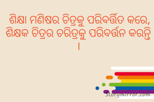  ଶିକ୍ଷା ମଣିଷର ଚିତ୍ରକୁ ପରିବର୍ତ୍ତିତ କରେ, ଶିକ୍ଷକ ଚିତ୍ରର ଚରିତ୍ରକୁ ପରିବର୍ତ୍ତନ କରନ୍ତି ।