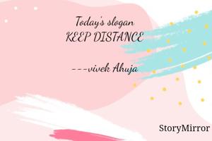 Today's slogan 
KEEP DISTANCE 

---vivek Ahuja 