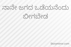 ನಾನೇ ಜಗದ ಒಡೆಯನೆಂದು ಬೀಗಬೇಡ