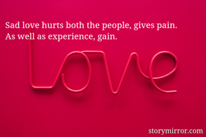 Sad love hurts both the people, gives pain.
As well as experience, gain.