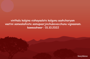 vinthalu kalgina vishayaalato kalgunu aashcharyam 
vaatini sameekshiste samupaarjinchukovacchunu vignaanam.
kaweeshwar : 01.10.2022