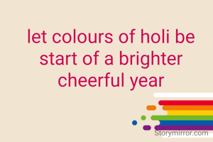 let colours of holi be start of a brighter cheerful year