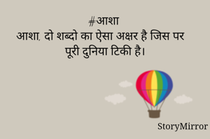#आशा 
आशा, दो शब्दो का ऐसा अक्षर है जिस पर पूरी दुनिया टिकी है।