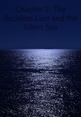 Chapter 2: The Reckless Lion and the Silent Sea