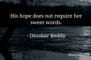 His hope does not require her sweet words.

- Dinakar Reddy