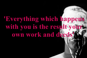 'Everything which happens with you is the result your own work and deeds' 
