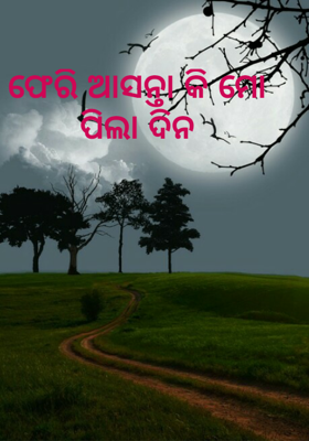 ଫେରି ଆସନ୍ତା କି ମୋ ପିଲା ଦିନ