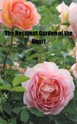 The Resilient Garden of the Heart