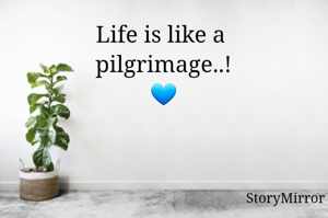 Life is like a 
pilgrimage..!💙
