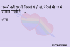 जरूरी नहीं रोशनी चिरागों से ही हो, बेटियाॅं भी घर में उजाला करती है…...

#राज 