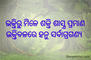 ଭକ୍ତିରୁ ମିଳେ ଶକ୍ତି ଶାସ୍ତ୍ର ପ୍ରମାଣ
ଭକ୍ତିବଳରେ ହନୁ ସର୍ବାଗ୍ରଗଣ୍ୟ 