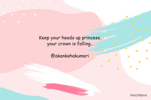Keep your heads up princess,
your crown is falling..

@akankshakumari