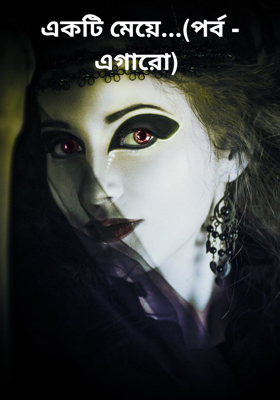 একটি মেয়ে...(পর্ব - এগারো)