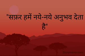 "सफ़र हमें नये-नये अनुभव देता है"
