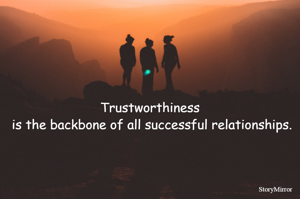 Trustworthiness is the backbone of all successful relationships.