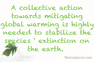 A collective action towards mitigating global warming is highly needed to stabilize the species ' extinction on the earth. 