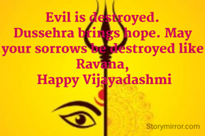 Evil is destroyed.
Dussehra brings hope. May your sorrows be destroyed like Ravana,
 Happy Vijayadashmi
