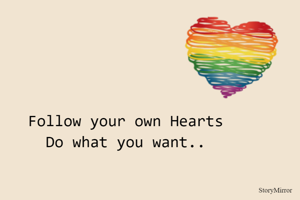 Follow your own Hearts
Do what you want..