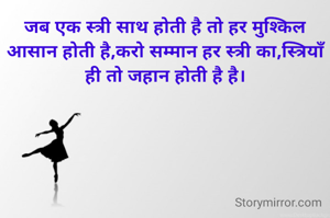 जब एक स्त्री साथ होती है तो हर मुश्किल आसान होती है,करो सम्मान हर स्त्री का,स्त्रियाँ ही तो जहान होती है है।