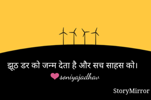 झूठ डर को जन्म देता है और सच साहस को। 
❤soniyajadhav