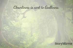 Cleanliness is next to Godliness.