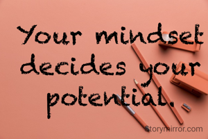 Your mindset decides your potential.