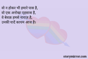 वो न होकर भी हमारे पास है,
वो एक अनोखा एहसास है,
वे बेशक़ हमसे नाराज़ है,
उनकी यादें कायम आज है।
