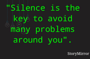 "Silence is the key to avoid many problems around you".