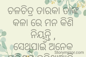 ଚଳଚିତ୍ର ତାରକା ତାଙ୍କ କଳା ରେ ମନ କିଣି ନିୟନ୍ତି ,
ସେଥିପାଇଁ ଅନେକ ପରିଶ୍ରମ କରିଥାଆନ୍ତି .
