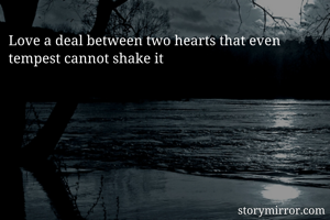 Love a deal between two hearts that even tempest cannot shake it 