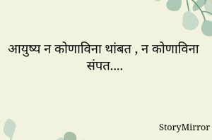 आयुष्य न कोणाविना थांबत , न कोणाविना संपत....