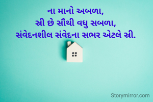 ના માનો અબળા,
સ્રી છે સૌથી વધુ સબળા,
સંવેદનશીલ સંવેદના સભર એટલે સ્રી.