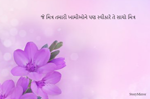 જે મિત્ર તમારી ખામીઓને પણ સ્વીકારે તે સાચો મિત્ર