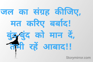 
जल का संग्रह कीजिए,  मत करिए बर्बाद!
बुंद-बुंद को मान दें,        तभी रहें आबाद!!