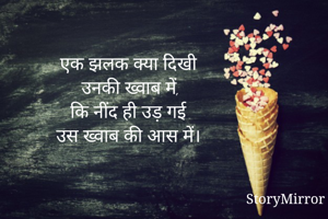 एक झलक क्या दिखी उनकी ख्वाब में,
कि नींद ही उड़ गई उस ख्वाब की आस में।