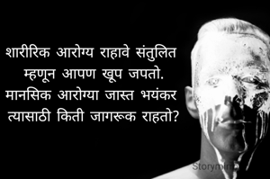 शारीरिक आरोग्य राहावे संतुलित 
म्हणून आपण खूप जपतो.
मानसिक आरोग्या जास्त भयंकर 
त्यासाठी किती जागरूक राहतो?